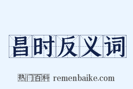 昌时反义词是什么意思的图片